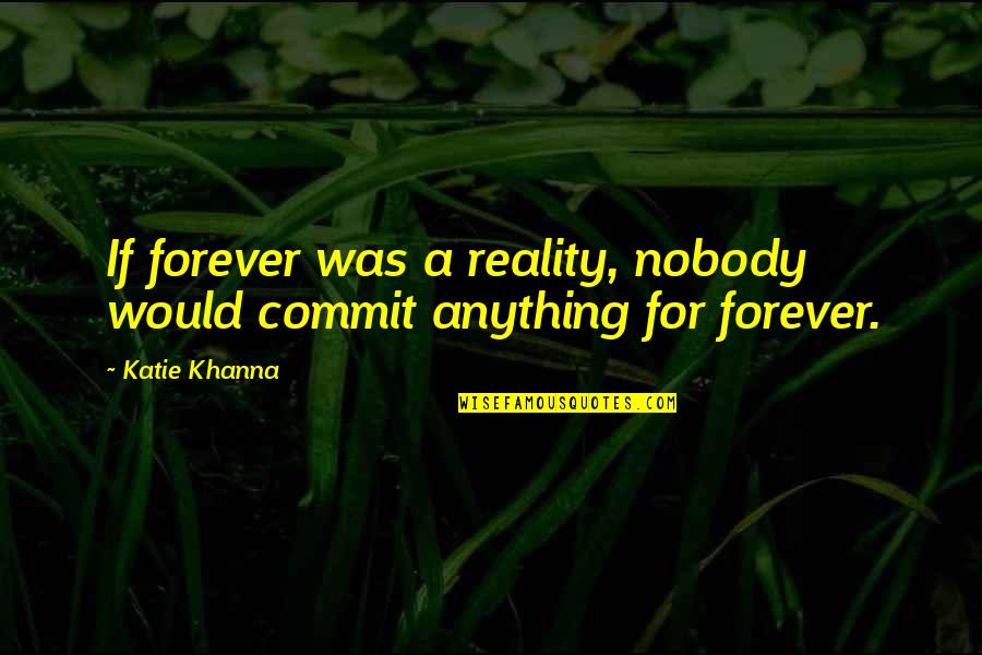 Sarcastic Sitting Quotes By Katie Khanna: If forever was a reality, nobody would commit