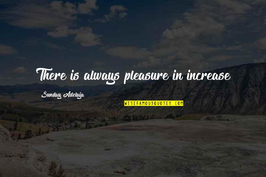 Sarcastic Sitting Quotes By Sunday Adelaja: There is always pleasure in increase Sarcastic Sitting Quotes By Sunday Adelaja: There is always pleasure in increase