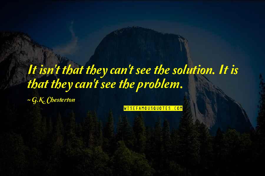 Sarcastic Slab Quotes By G.K. Chesterton: It isn't that they can't see the solution.