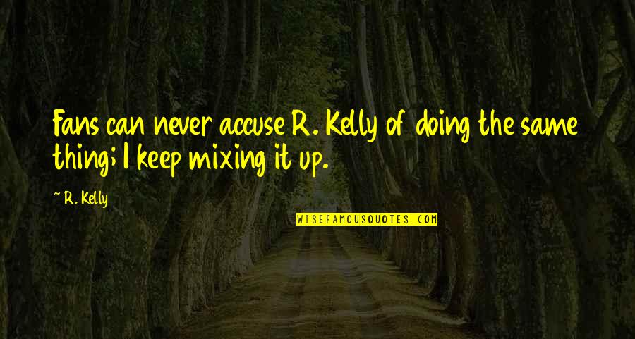 Sarcastic Slackers Quotes By R. Kelly: Fans can never accuse R. Kelly of doing