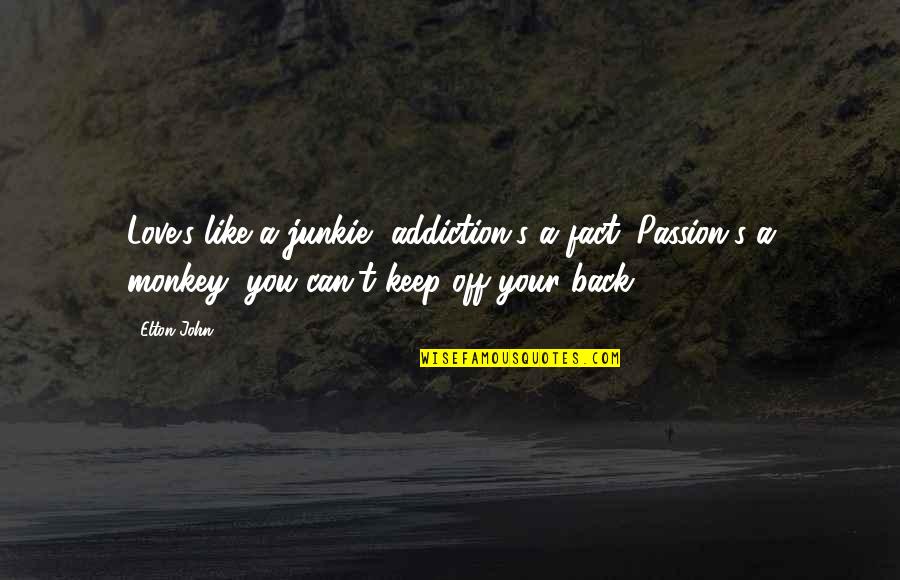 Sarcastic Spelling Quotes By Elton John: Love's like a junkie, addiction's a fact. Passion's Sarcastic Spelling Quotes By Elton John: Love's like a junkie, addiction's a fact. Passion's