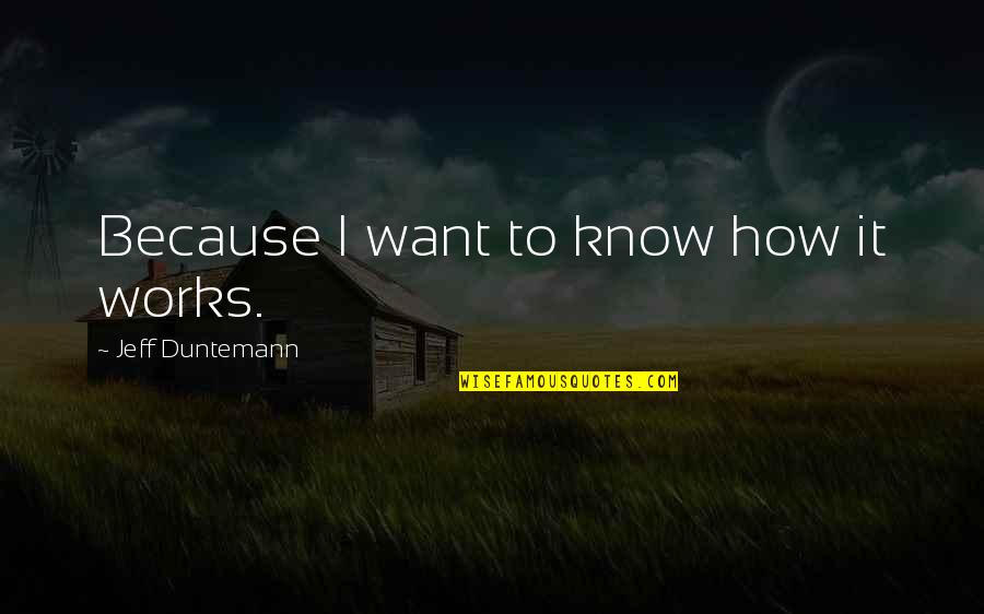 Sarcastic Stalking Quotes By Jeff Duntemann: Because I want to know how it works. Sarcastic Stalking Quotes By Jeff Duntemann: Because I want to know how it works.