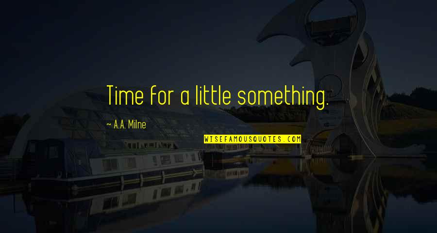 Sarcastic Stupid Quotes By A.A. Milne: Time for a little something.
