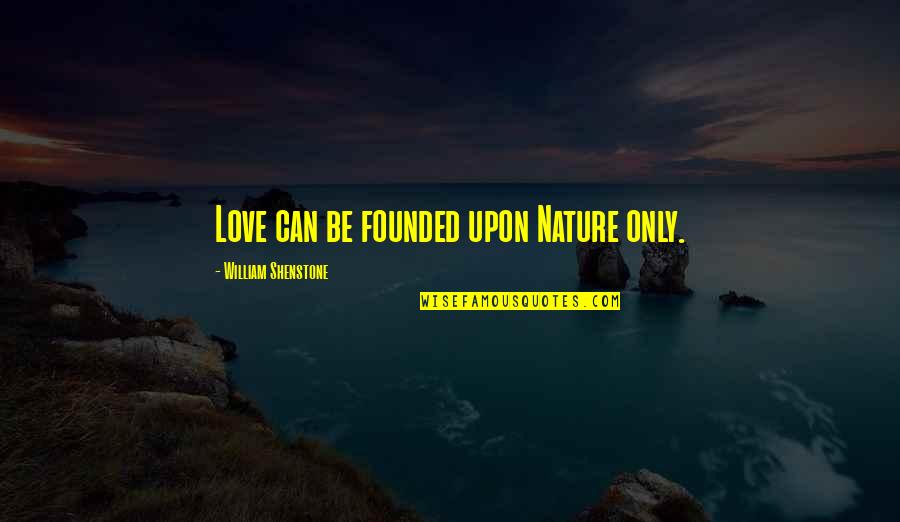 Sarcastic Stupid Quotes By William Shenstone: Love can be founded upon Nature only.