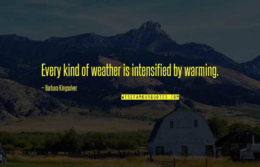 Sarcastic Sweetest Day Quotes By Barbara Kingsolver: Every kind of weather is intensified by warming.