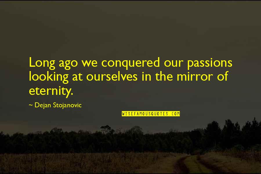 Sarcastic Whatever Quotes By Dejan Stojanovic: Long ago we conquered our passions looking at