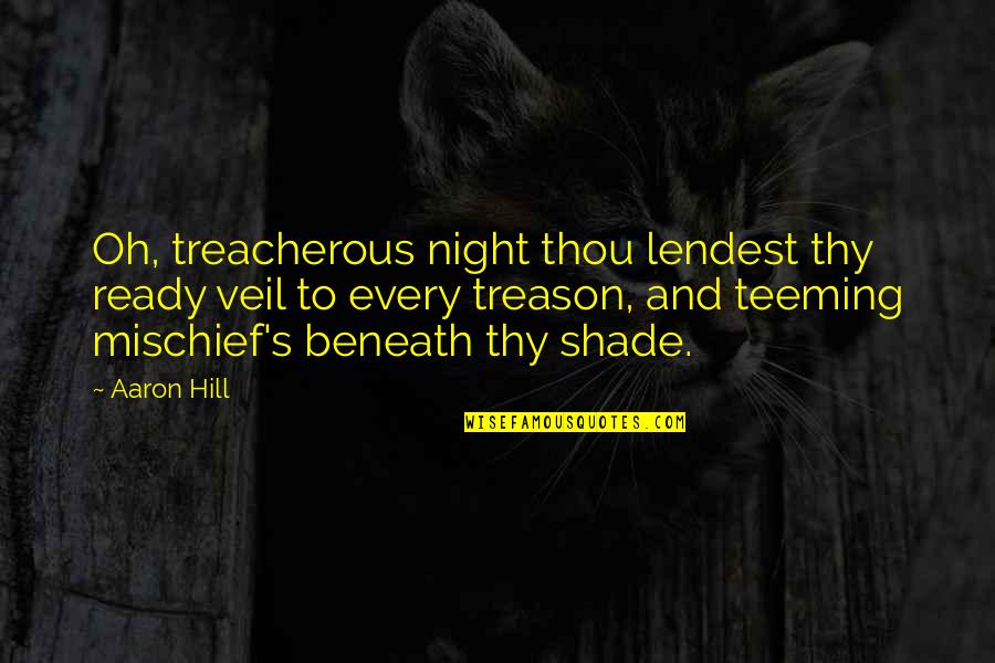 Sarcastically Deep Quotes By Aaron Hill: Oh, treacherous night thou lendest thy ready veil