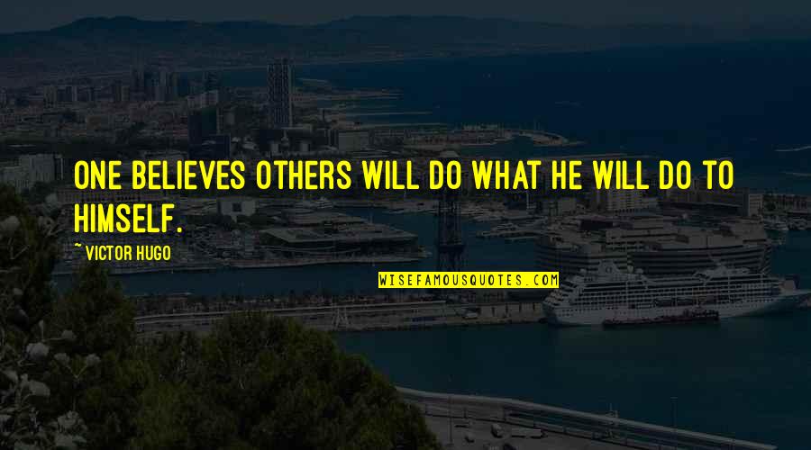 Sarcastically Deep Quotes By Victor Hugo: One believes others will do what he will