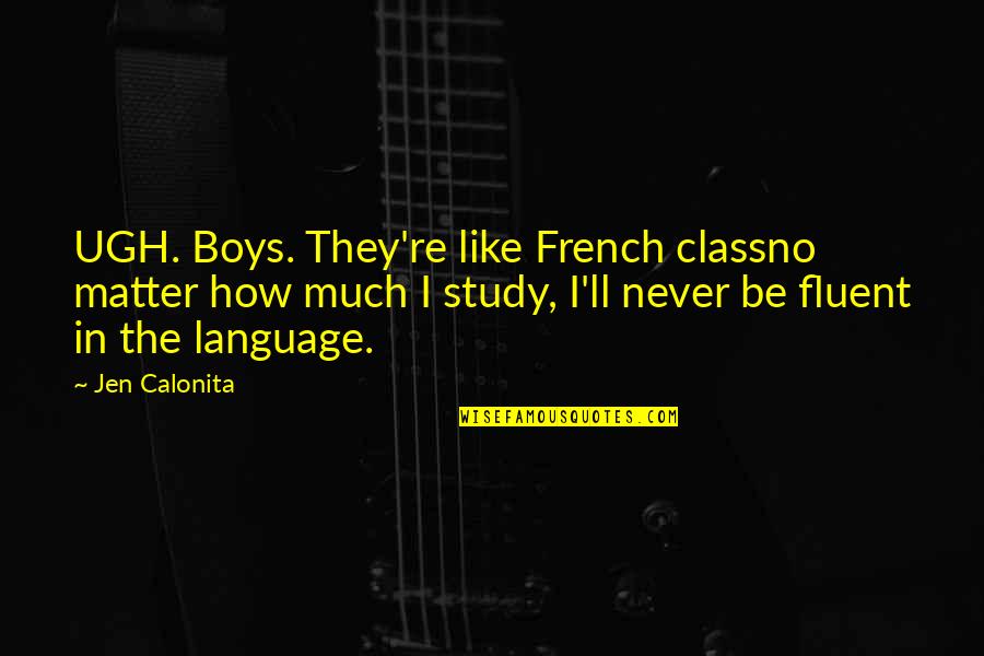 Sarcastically Witty Quotes By Jen Calonita: UGH. Boys. They're like French classno matter how