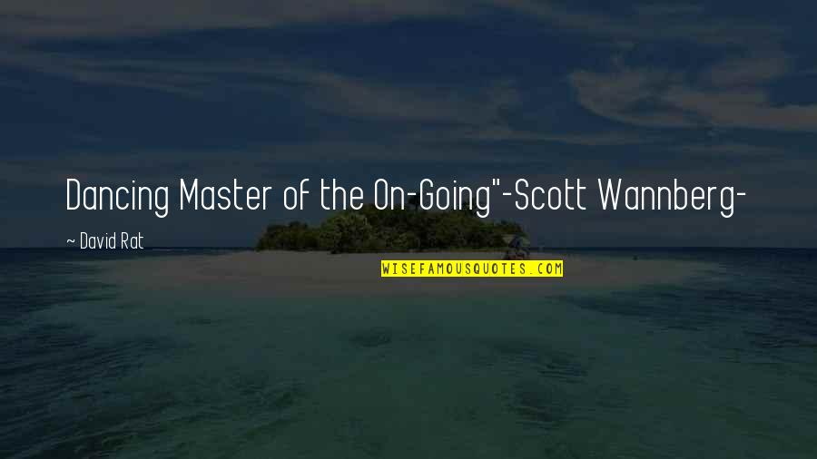 Sarcastican Quotes By David Rat: Dancing Master of the On-Going"-Scott Wannberg-