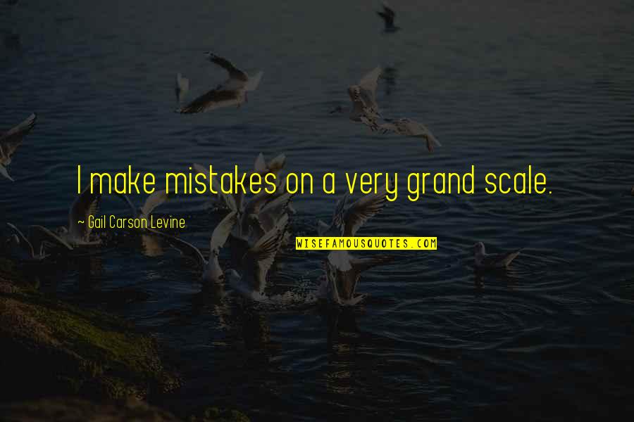Sarcastican Quotes By Gail Carson Levine: I make mistakes on a very grand scale.