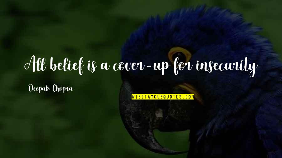 Sarcasticrover Quotes By Deepak Chopra: All belief is a cover-up for insecurity