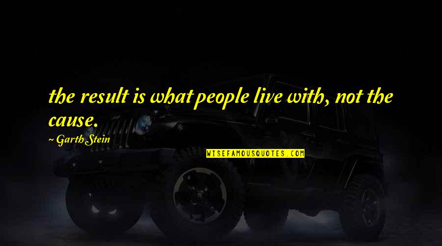 Sarcastische Droge Humor Quotes By Garth Stein: the result is what people live with, not Sarcastische Droge Humor Quotes By Garth Stein: the result is what people live with, not