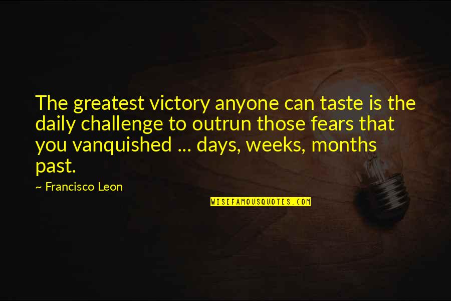Sarcevic Nove Quotes By Francisco Leon: The greatest victory anyone can taste is the Sarcevic Nove Quotes By Francisco Leon: The greatest victory anyone can taste is the