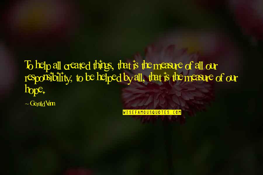 Sarchie Bartman Quotes By Gerald Vann: To help all created things, that is the Sarchie Bartman Quotes By Gerald Vann: To help all created things, that is the