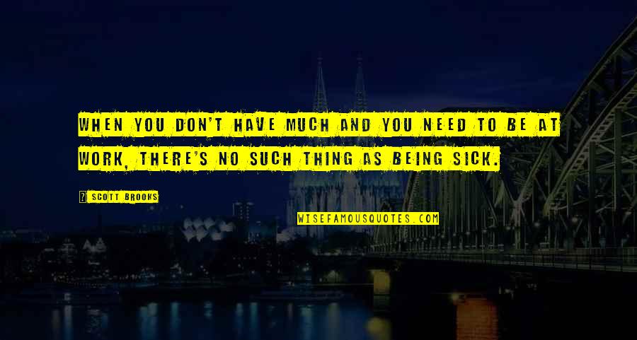 Sarcina Pe Quotes By Scott Brooks: When you don't have much and you need Sarcina Pe Quotes By Scott Brooks: When you don't have much and you need