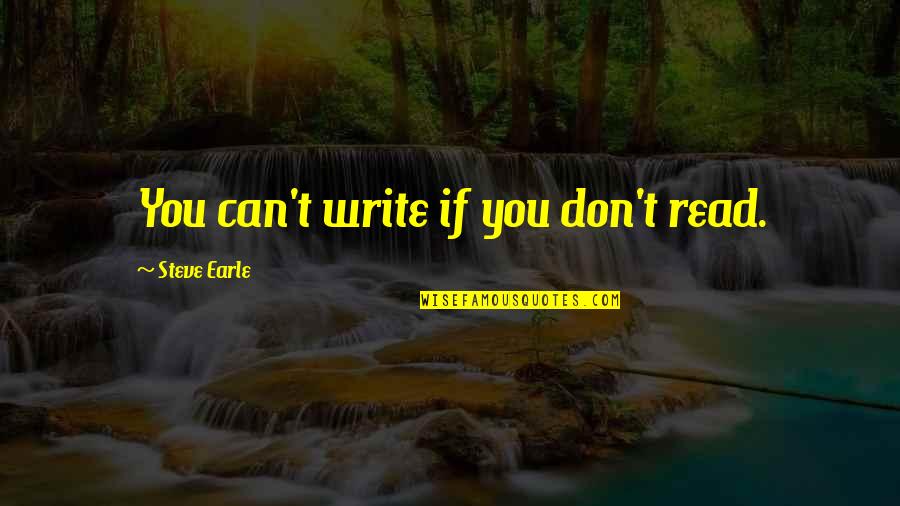 Sarcina Pe Quotes By Steve Earle: You can't write if you don't read. Sarcina Pe Quotes By Steve Earle: You can't write if you don't read.