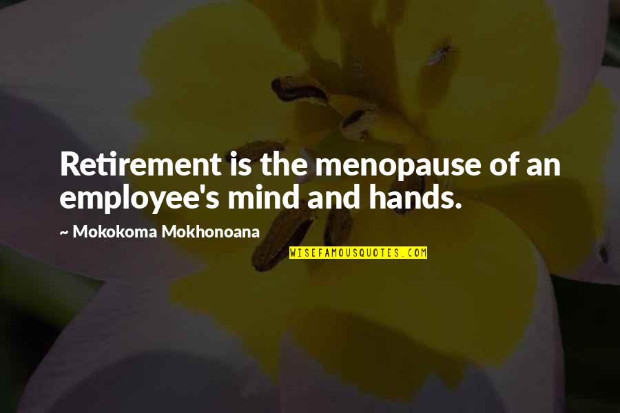 Sarcinelli Enterprises Quotes By Mokokoma Mokhonoana: Retirement is the menopause of an employee's mind Sarcinelli Enterprises Quotes By Mokokoma Mokhonoana: Retirement is the menopause of an employee's mind