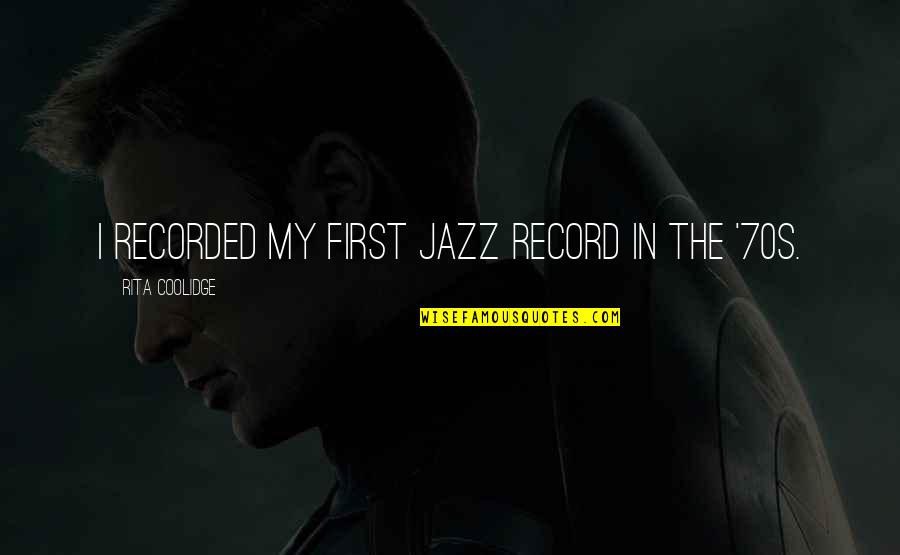 Sarcinelli Enterprises Quotes By Rita Coolidge: I recorded my first jazz record in the Sarcinelli Enterprises Quotes By Rita Coolidge: I recorded my first jazz record in the