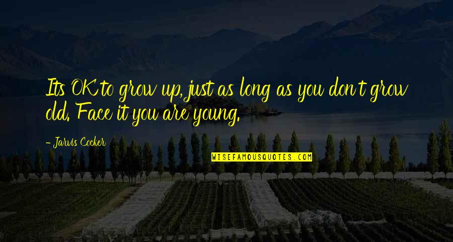 Sarcini Si Quotes By Jarvis Cocker: Its OK to grow up, just as long