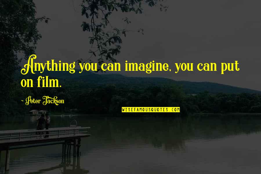 Sarcini Si Quotes By Peter Jackson: Anything you can imagine, you can put on