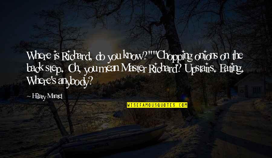 Sarcoidosis And Vitamin Quotes By Hilary Mantel: Where is Richard, do you know?""Chopping onions on