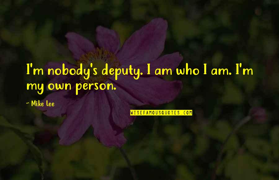 Sarcoidosis And Vitamin Quotes By Mike Lee: I'm nobody's deputy. I am who I am.