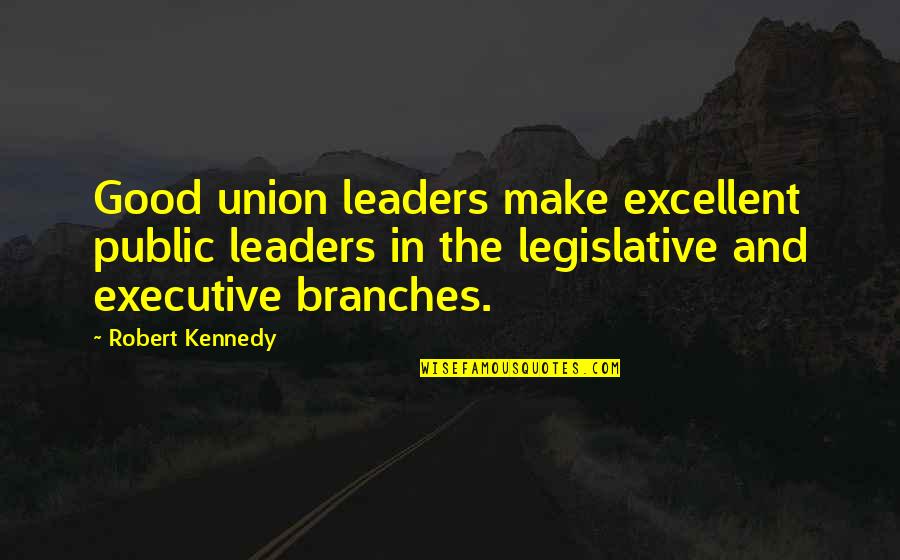 Sarcophagi Quotes By Robert Kennedy: Good union leaders make excellent public leaders in