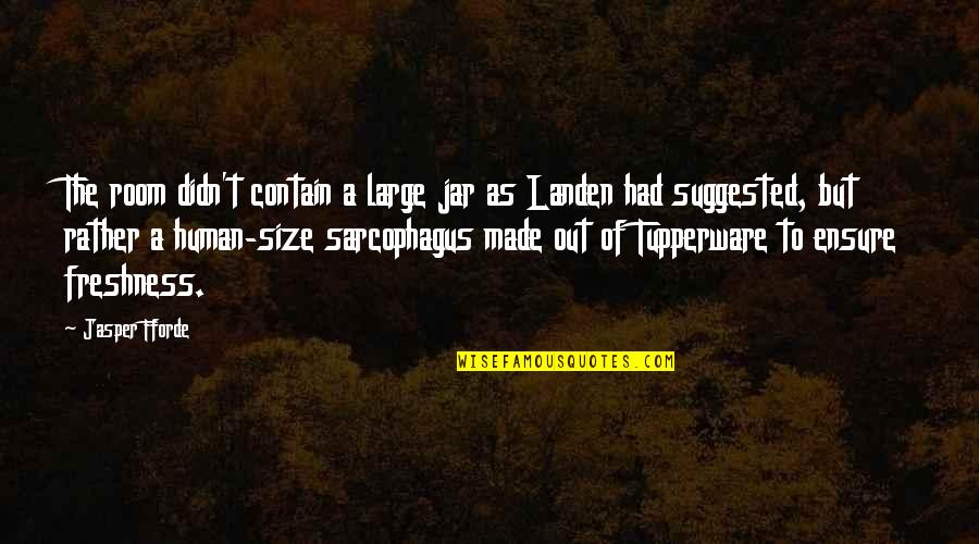 Sarcophagus Quotes By Jasper Fforde: The room didn't contain a large jar as