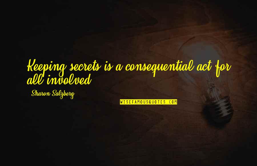 Sard Quotes By Sharon Salzberg: Keeping secrets is a consequential act for all