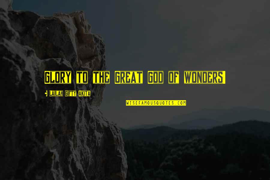 Sardaar Quotes By Lailah Gifty Akita: Glory to the Great God of wonders!