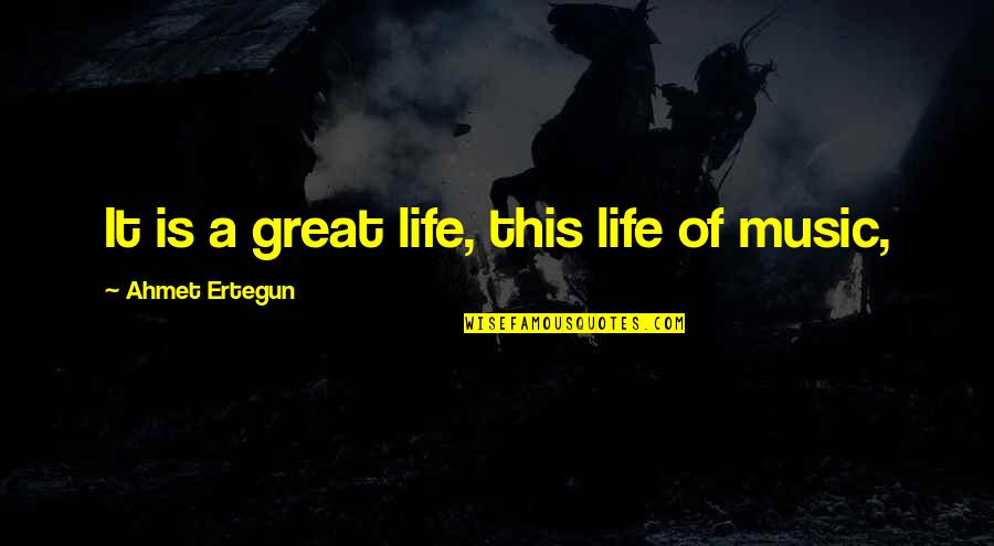 Sardar G Quotes By Ahmet Ertegun: It is a great life, this life of Sardar G Quotes By Ahmet Ertegun: It is a great life, this life of
