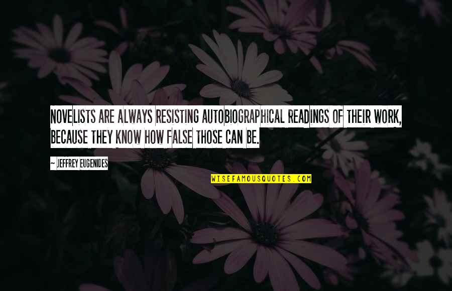 Sardar G Quotes By Jeffrey Eugenides: Novelists are always resisting autobiographical readings of their Sardar G Quotes By Jeffrey Eugenides: Novelists are always resisting autobiographical readings of their