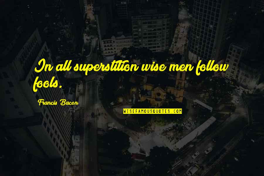 Sardar Pagg Quotes By Francis Bacon: In all superstition wise men follow fools.