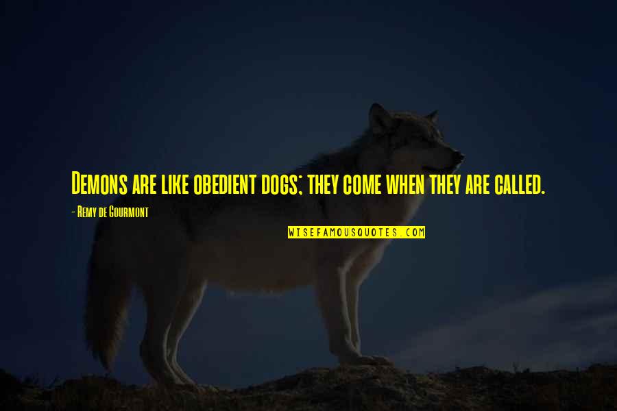 Sardar Patel Quotes By Remy De Gourmont: Demons are like obedient dogs; they come when