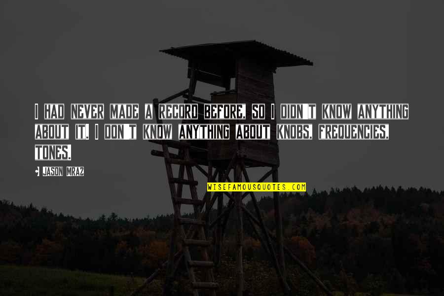 Sardar Quotes By Jason Mraz: I had never made a record before, so Sardar Quotes By Jason Mraz: I had never made a record before, so