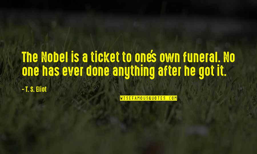 Sardar Sardarni Quotes By T. S. Eliot: The Nobel is a ticket to one's own Sardar Sardarni Quotes By T. S. Eliot: The Nobel is a ticket to one's own