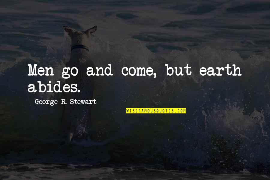 Sardella Quotes By George R. Stewart: Men go and come, but earth abides. Sardella Quotes By George R. Stewart: Men go and come, but earth abides.