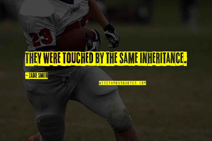 Sardella Quotes By Zadie Smith: They were touched by the same inheritance. Sardella Quotes By Zadie Smith: They were touched by the same inheritance.