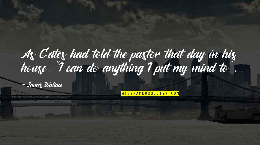 Sardeth Quotes By James Wallace: As Gates had told the pastor that day Sardeth Quotes By James Wallace: As Gates had told the pastor that day