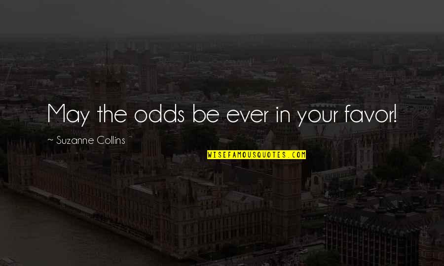Sardeth Quotes By Suzanne Collins: May the odds be ever in your favor! Sardeth Quotes By Suzanne Collins: May the odds be ever in your favor!