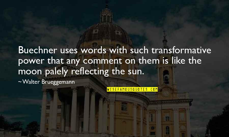 Sardeth Quotes By Walter Brueggemann: Buechner uses words with such transformative power that Sardeth Quotes By Walter Brueggemann: Buechner uses words with such transformative power that