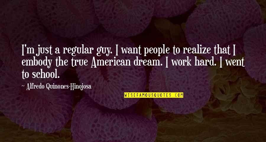 Sardi Quotes By Alfredo Quinones-Hinojosa: I'm just a regular guy. I want people