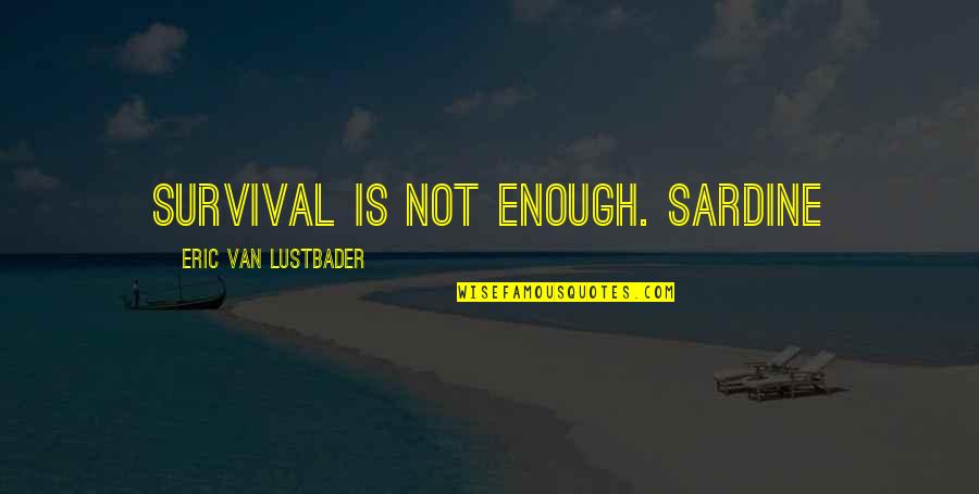 Sardine Quotes By Eric Van Lustbader: Survival is not enough. Sardine