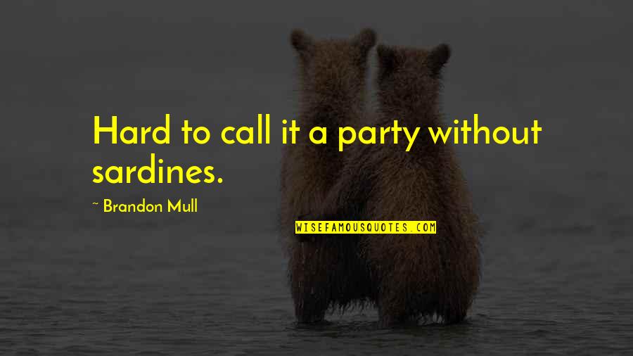 Sardines Quotes By Brandon Mull: Hard to call it a party without sardines.