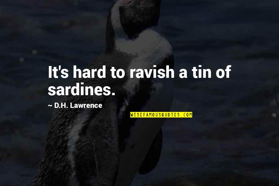 Sardines Quotes By D.H. Lawrence: It's hard to ravish a tin of sardines.