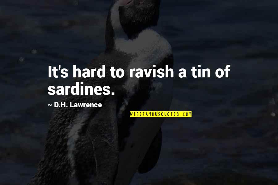 Sardines Quotes By D.H. Lawrence: It's hard to ravish a tin of sardines. Sardines Quotes By D.H. Lawrence: It's hard to ravish a tin of sardines.