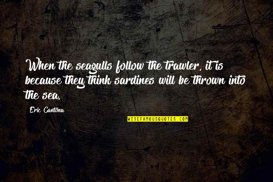 Sardines Quotes By Eric Cantona: When the seagulls follow the trawler, it is Sardines Quotes By Eric Cantona: When the seagulls follow the trawler, it is