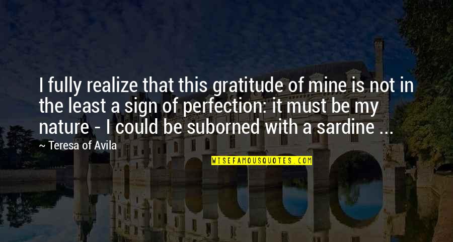 Sardines Quotes By Teresa Of Avila: I fully realize that this gratitude of mine Sardines Quotes By Teresa Of Avila: I fully realize that this gratitude of mine