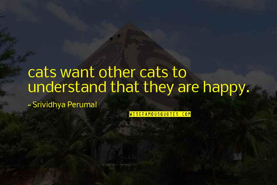 Sardone Quotes By Srividhya Perumal: cats want other cats to understand that they Sardone Quotes By Srividhya Perumal: cats want other cats to understand that they